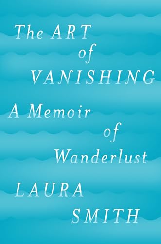 cover image The Art of Vanishing: A Memoir of Wanderlust