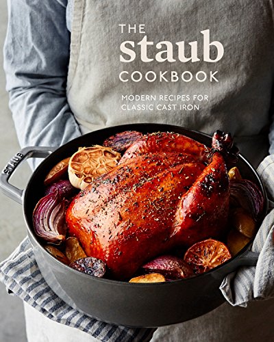 cover image The Staub Cookbook: Modern Recipes for Classic Cast Iron