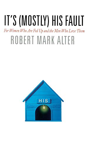 cover image It's (Mostly) His Fault: For Women Who Are Fed Up and the Men Who Love Them