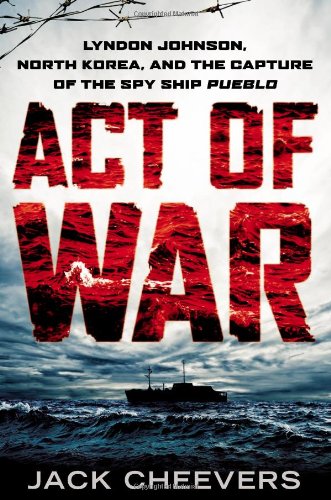 cover image Act of War: Lyndon Johnson, North Korea, and the Capture of the Spy Ship Pueblo