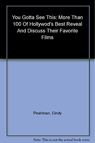 cover image You Gotta See This: More Than 100 of Hollywood's Best Reveal and Discuss Their Favorite Films