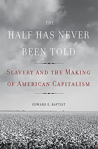 cover image The Half Has Never Been Told: Slavery and the Making of American Capitalism