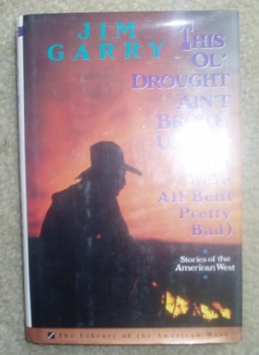 cover image This Ol' Drought Ain't Broke Us Yet (But We're All Bent Pretty Bad): Stories of the American West