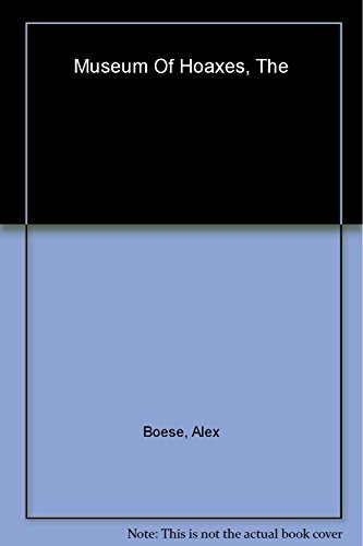 cover image THE MUSEUM OF HOAXES: A Collection of Pranks, Stunts, Deceptions, and Other Wonderful Stories Contrived for the Public from the Middle Ages to the New Millennium