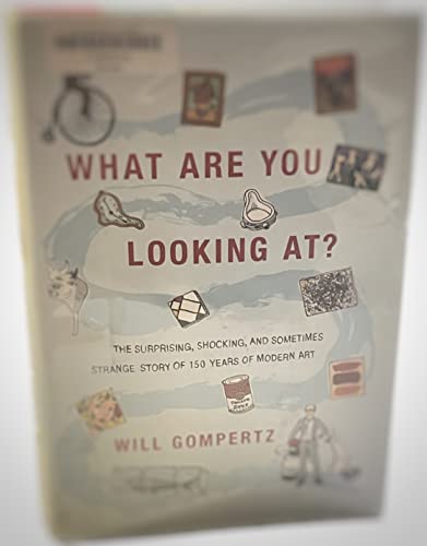 cover image What Are You Looking At?: The Surprising, Shocking and Sometimes Strange Story 
of 150 Years of Modern Art