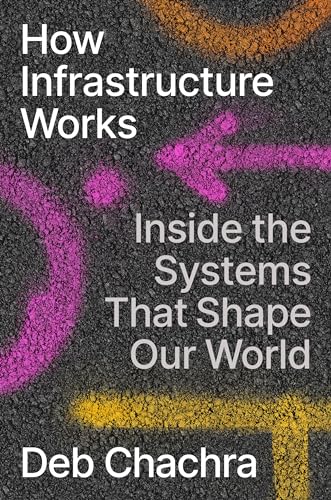 cover image How Infrastructure Works: Inside the Systems That Shape Our World