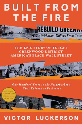 cover image Built from the Fire: The Epic Story of Tulsa’s Greenwood District, America’s Black Wall Street; One Hundred Years in the Neighborhood That Refused to Be Erased
