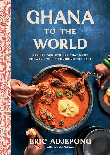 cover image Ghana to the World: Recipes and Stories That Look Forward While Honoring the Past
