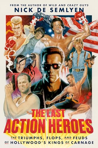 cover image The Last Action Heroes: The Triumphs, Flops, and Feuds of Hollywood’s Kings of Carnage