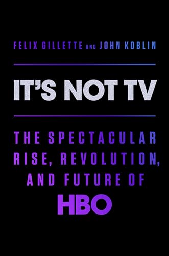 cover image It’s Not TV: The Spectacular Rise, Revolution, and Future of HBO