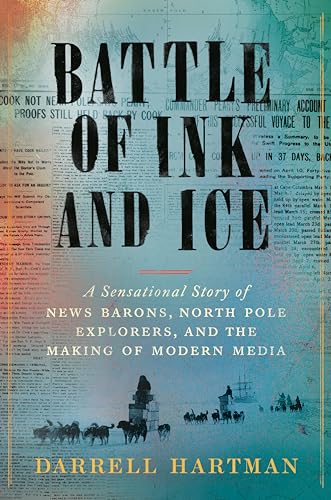cover image Battle of Ice and Ink: A Sensational Story of News Barons, North Pole Explorers, and the Making of Modern Media