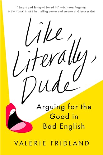 cover image Like, Literally, Dude: Arguing for the Good in Bad English