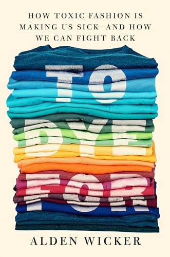 cover image To Dye For: How Toxic Fashion Is Making Us Sick—and How We Can Fight Back