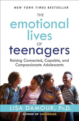cover image The Emotional Lives of Teenagers: Raising Connected, Capable, and Compassionate Adolescents