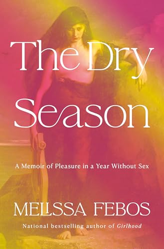 cover image The Dry Season: A Memoir of Pleasure in My Year Without Sex
