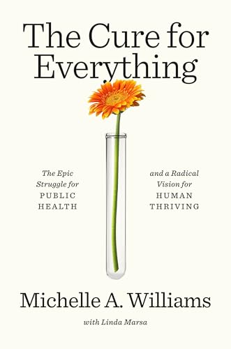 cover image The Cure for Everything: The Epic Struggle for Public Health and a Radical Vision for Human Thriving