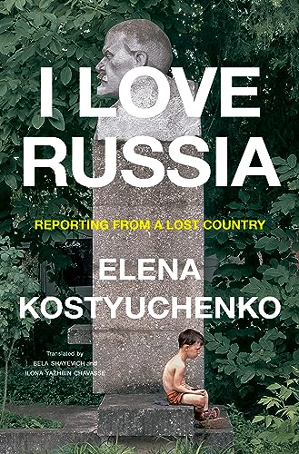 cover image I Love Russia: Reporting from a Lost Country