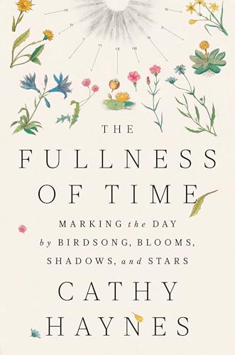cover image The Fullness of Time: Marking the Day by Birdsong, Blooms, Shadows, and Stars