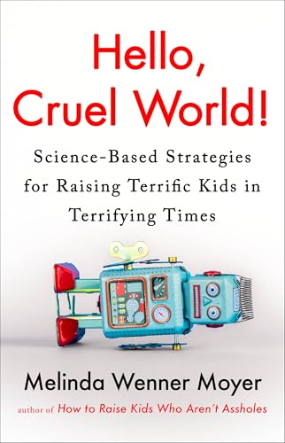 cover image Hello, Cruel World! Science-Based Strategies for Raising Terrific Kids in Terrifying Times 