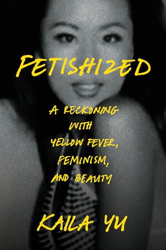 cover image Fetishized: A Reckoning with Yellow Fever, Feminism, and Beauty