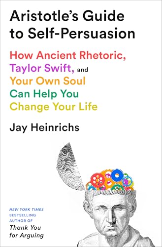 cover image Aristotle’s Guide to Self-Persuasion: How Ancient Rhetoric, Taylor Swift, and Your Own Soul Can Help You Change Your Life