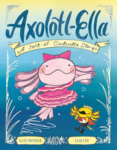 cover image Axolotl-Ella: A Sort-of Cinderella Story