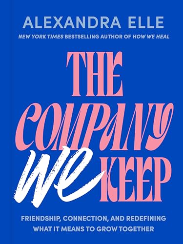 cover image The Company We Keep: Friendship, Connection, and Redefining What It Means to Grow Together