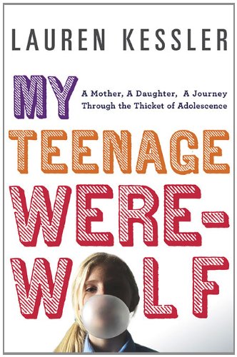 cover image My Teenage Werewolf: A Mother, a Daughter, a Journey Through the Thicket of Adolescence