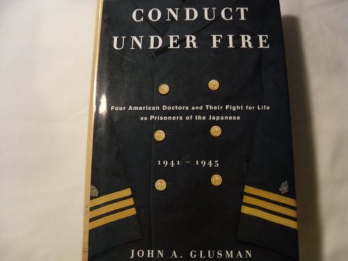 cover image CONDUCT UNDER FIRE: Four American Doctors and Their Fight for Life as Prisoners of the Japanese, 1941-1945