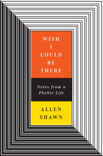 cover image Wish I Could Be There: Notes from a Phobic Life