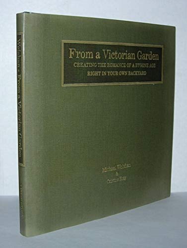 cover image From a Victorian Garden: Creating the Romance of a Bygone Age Right in Your Own Backyard