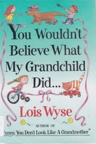 cover image You Wouldn't Believe What My Grandchild Did--