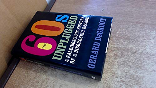 cover image The Sixties Unplugged: A Kaleidoscopic History of a Disorderly Decade