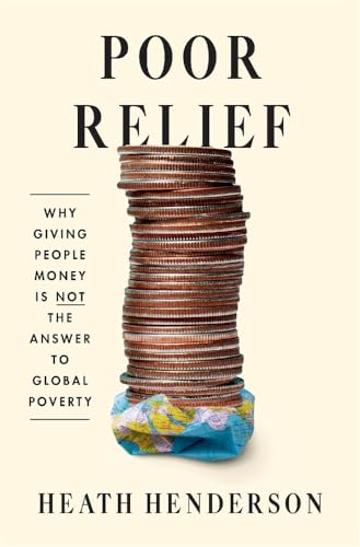 cover image Poor Relief: Why Giving People Money Is Not the Answer to Global Poverty