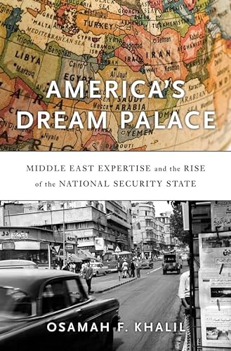cover image America’s Dream Palace: Middle East Expertise and the Rise of the National Security State
