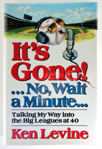 cover image It's Gone!... No, Wait a Minute . .: Talking My Way Into the Big Leagues at 40