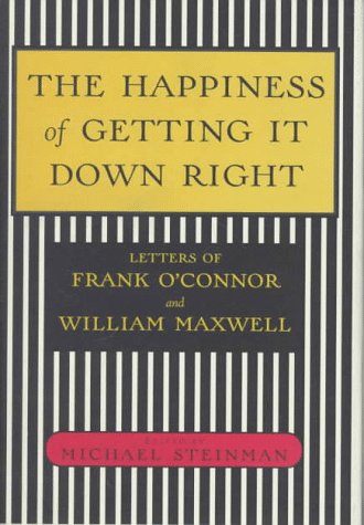 cover image The Happiness of Getting It Down Right: Letters of Frank O'Connor and William Maxwell, 1945-1966