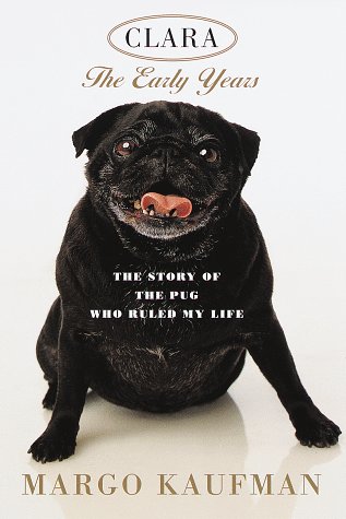 cover image Clara, the Early Years: The Story of the Pug Who Ruled My Life