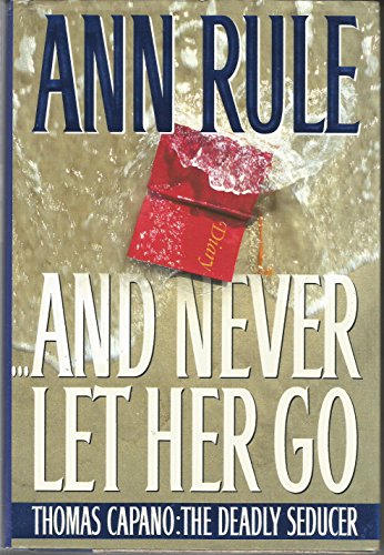 cover image And Never Let Her Go: Thomas Capano: The Deadly Seducer