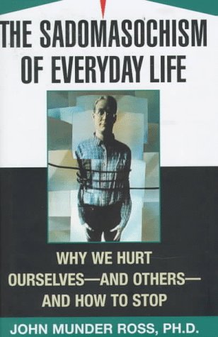 cover image The Sadomasochism of Everyday Life: Why We Hurt Ourselves-And Others-And How to Stop