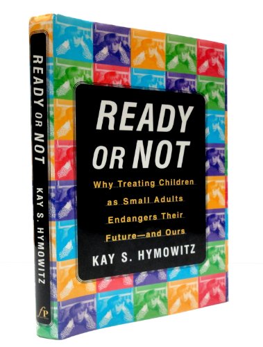 cover image Ready or Not: Why Treating Children as Small Adults Endangers Their Future--And Ours