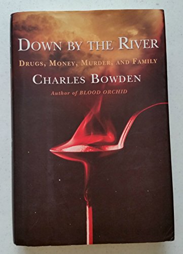 cover image DOWN BY THE RIVER: Drugs, Money, Murder, and Family