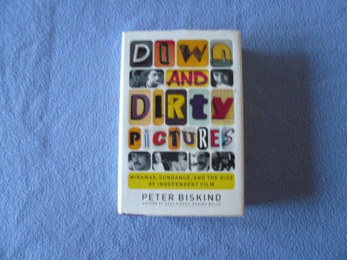 cover image DOWN AND DIRTY PICTURES: Miramax, Sundance and the Rise of Independent Film
