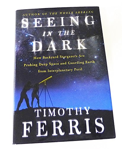 cover image SEEING IN THE DARK: How Backyard Stargazers Are Probing Deep Space and Guarding Earth from Interplanetary Peril 