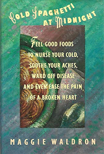 cover image Cold Spaghetti at Midnight: Feel-Good Foods to Heal Your Body, Soothe Your Soul, Ward Off Disease--And Even Ease the Pain of a Broken Heart