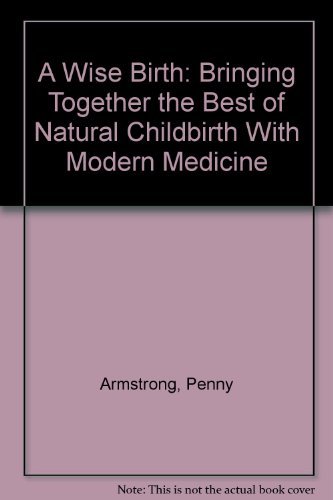 cover image A Wise Birth: Bringing Together the Best of Natural Childbirth with Modern Medicine