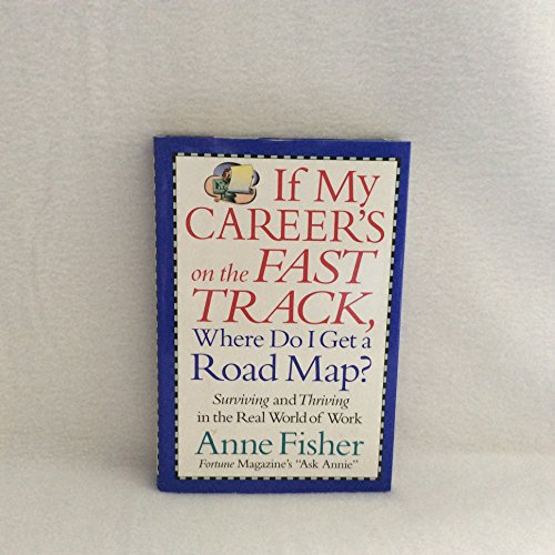 cover image IF MY CAREER'S ON THE FAST TRACK, WHERE DO I GET A ROAD MAP? Surviving and Thriving in the Real World of Work