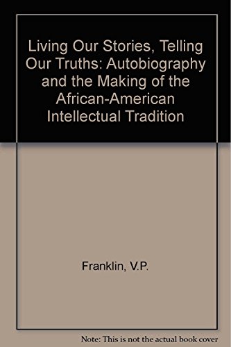 cover image Living Our Stories, Telling Our Truths: Autobiography and the Making of the African-American Intellectual Tradition