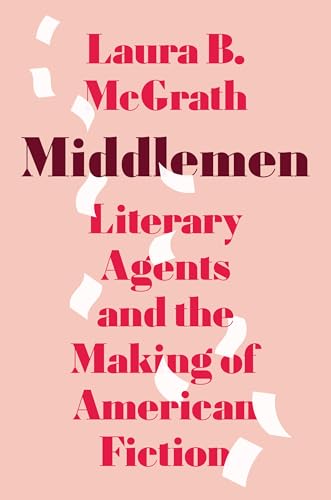 cover image Middlemen: Literary Agents and the Making of American Fiction