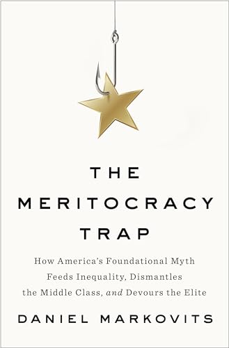 cover image The Meritocracy Trap: How America’s Foundational Myth Feeds Inequality, Dismantles the Middle Class, and Devours the Elite